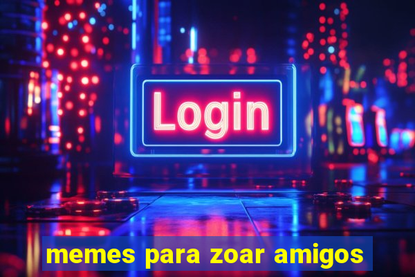 memes para zoar amigos