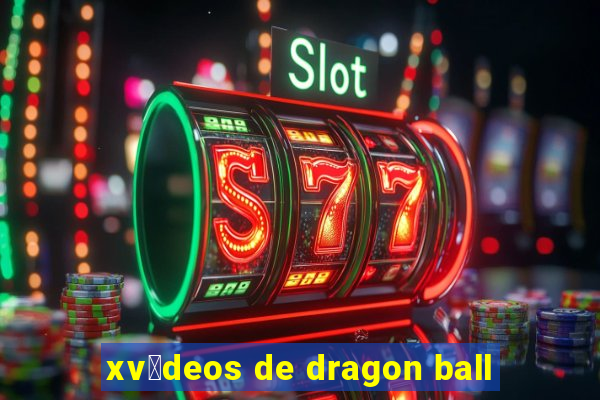 xv铆deos de dragon ball