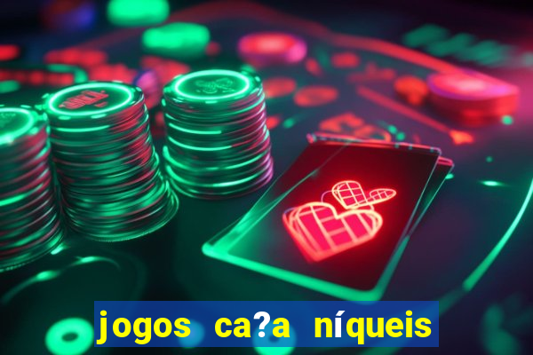 jogos ca?a níqueis valendo dinheiro