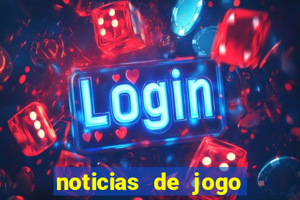 noticias de jogo de futebol