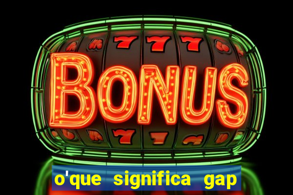 o'que significa gap no lol