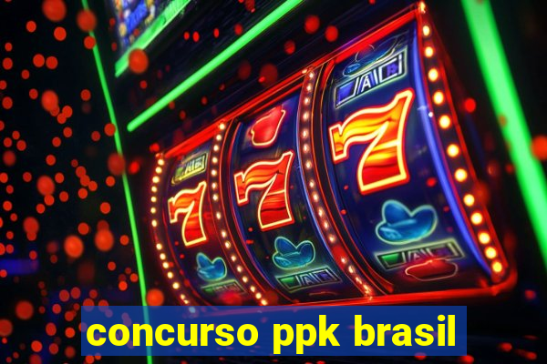 concurso ppk brasil