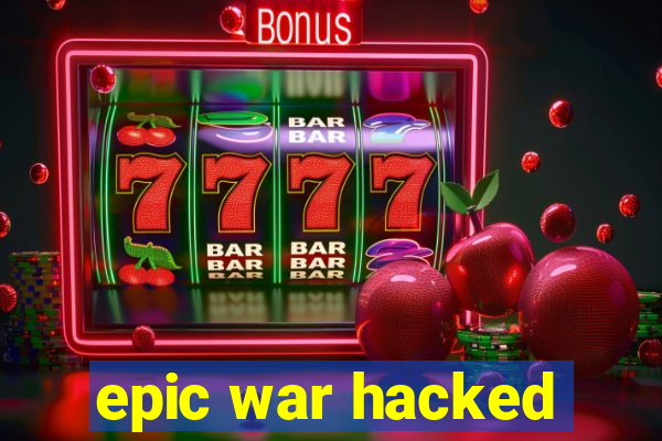 epic war hacked