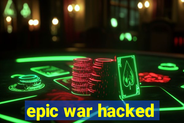 epic war hacked