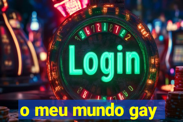 o meu mundo gay