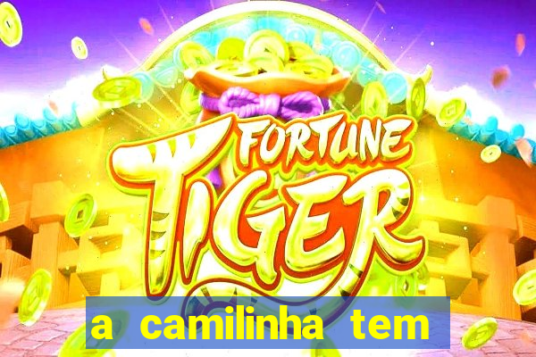 a camilinha tem quantos anos