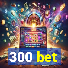 300 bet