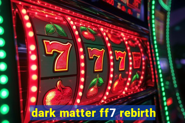 dark matter ff7 rebirth