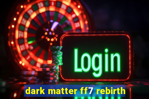 dark matter ff7 rebirth