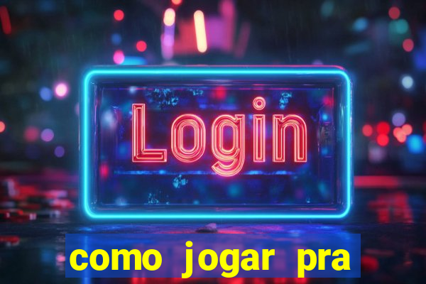 como jogar pra ganhar dinheiro