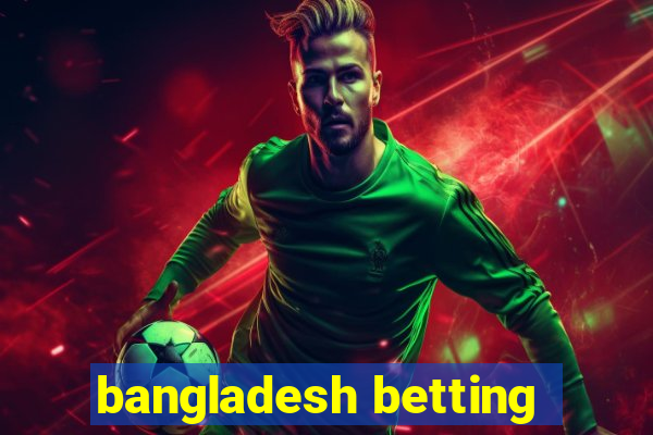 bangladesh betting