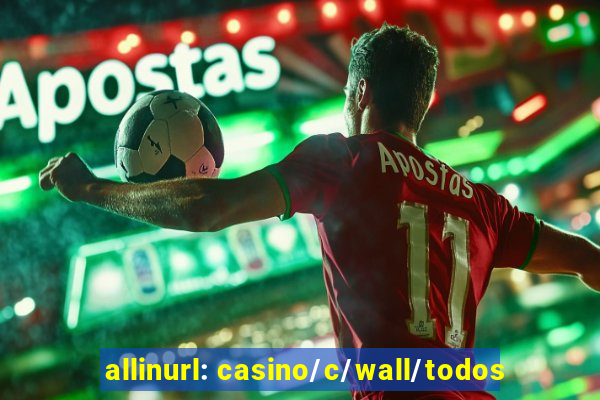 allinurl: casino/c/wall/todos