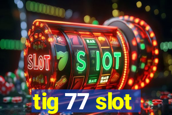 tig 77 slot