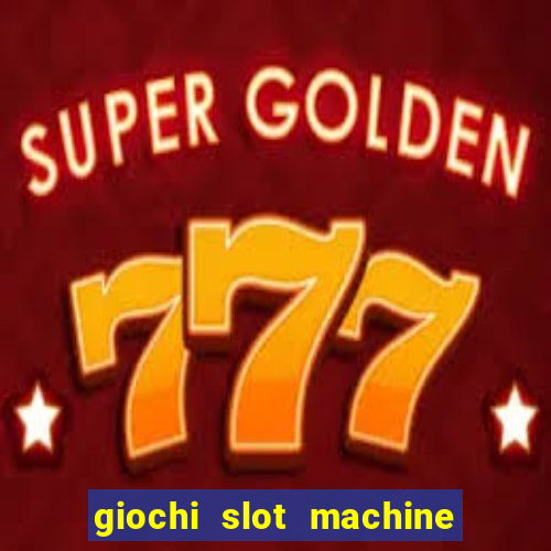 giochi slot machine gratis senza registrazione