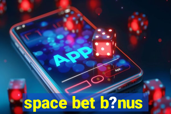 space bet b?nus