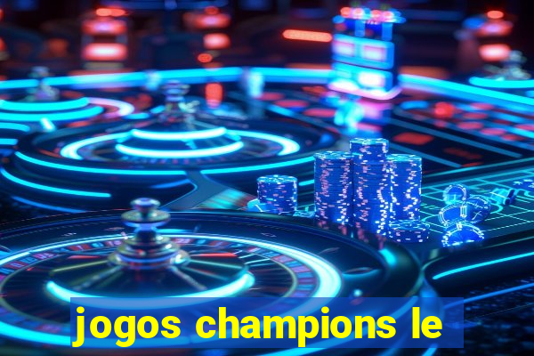 jogos champions le