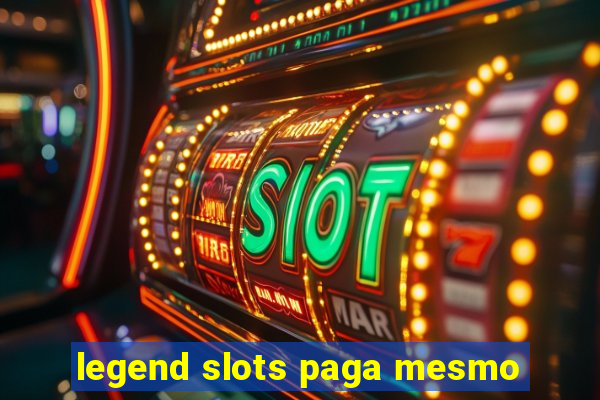 legend slots paga mesmo