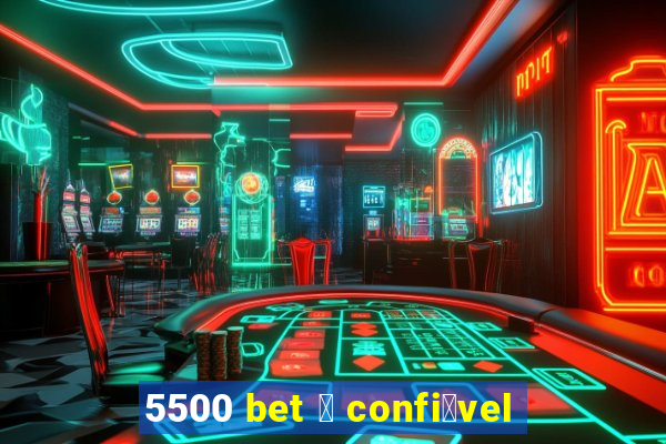 5500 bet 茅 confi谩vel