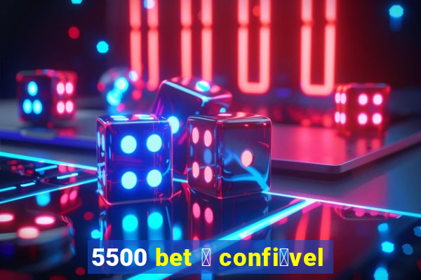 5500 bet 茅 confi谩vel