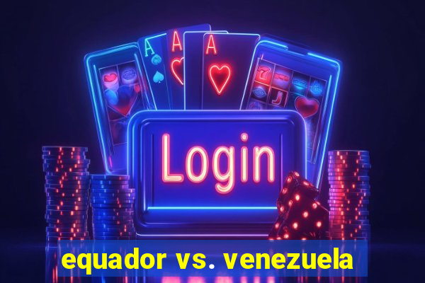 equador vs. venezuela