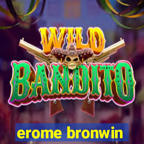 erome bronwin