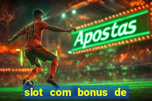 slot com bonus de boas vindas