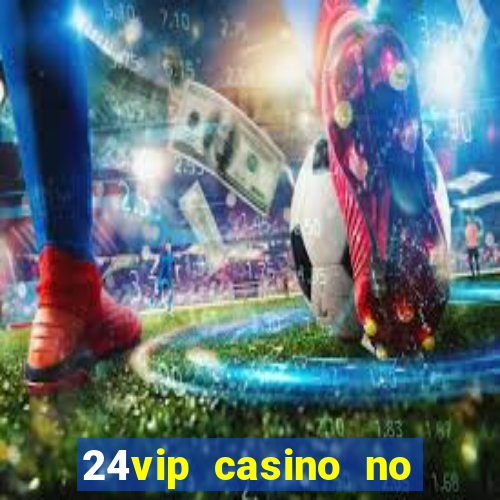 24vip casino no deposit bonus