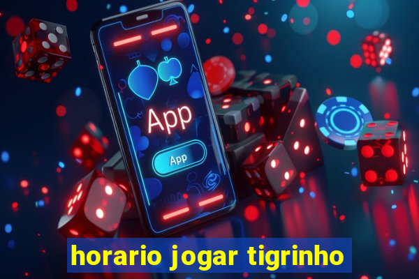 horario jogar tigrinho