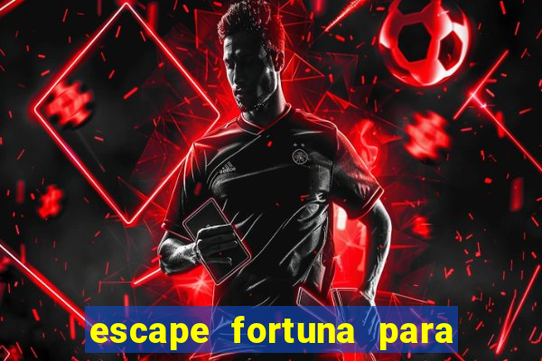 escape fortuna para pop 100