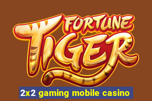 2x2 gaming mobile casino