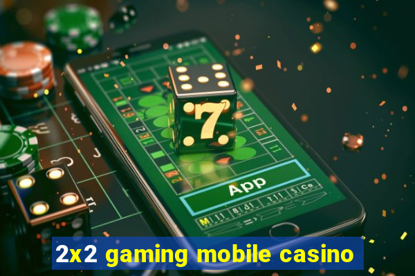 2x2 gaming mobile casino