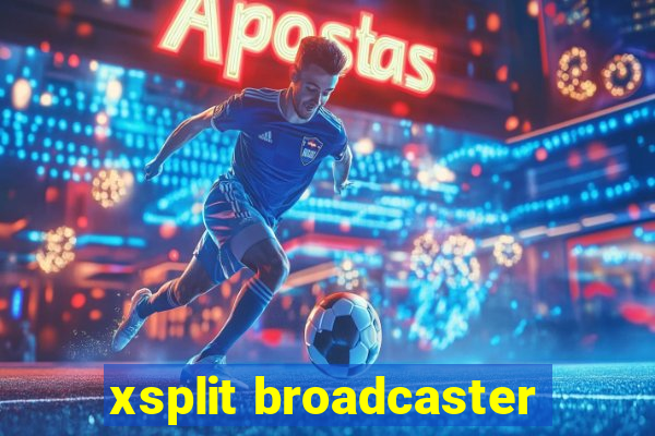 xsplit broadcaster