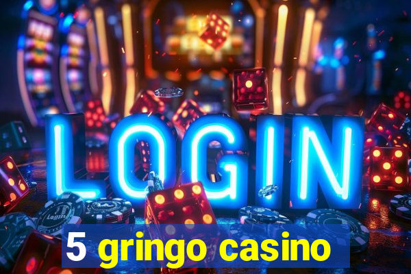 5 gringo casino