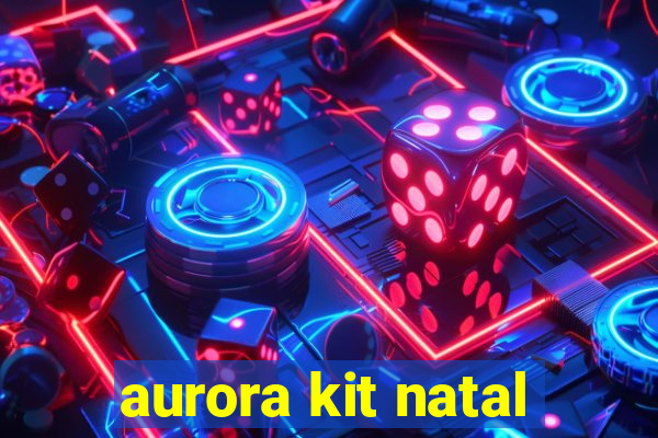 aurora kit natal