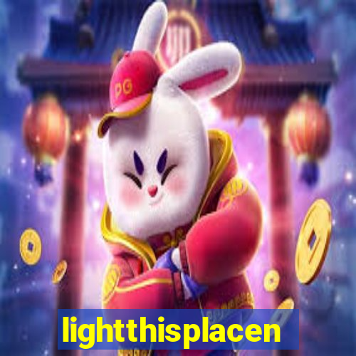 lightthisplacenow