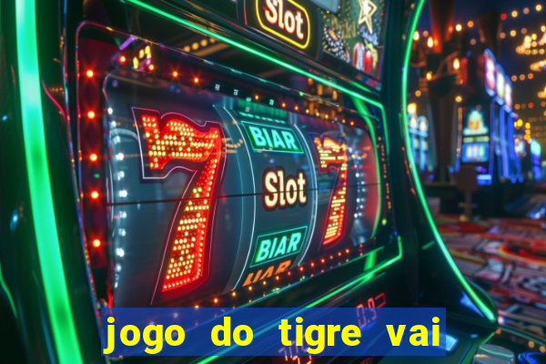 jogo do tigre vai de bet