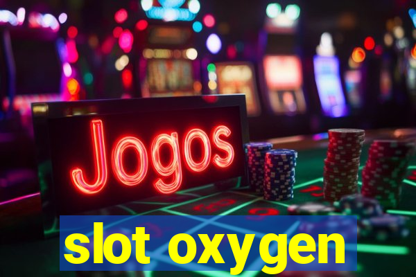 slot oxygen