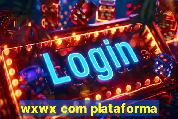 wxwx com plataforma