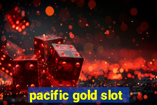 pacific gold slot