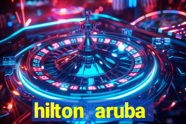 hilton aruba caribbean resort and casino