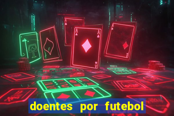 doentes por futebol guia de jogos