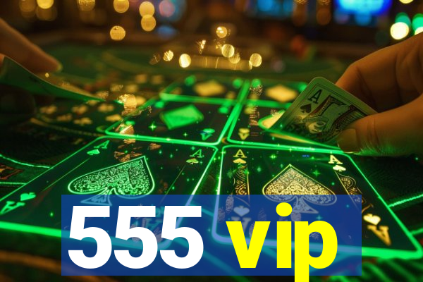 555 vip