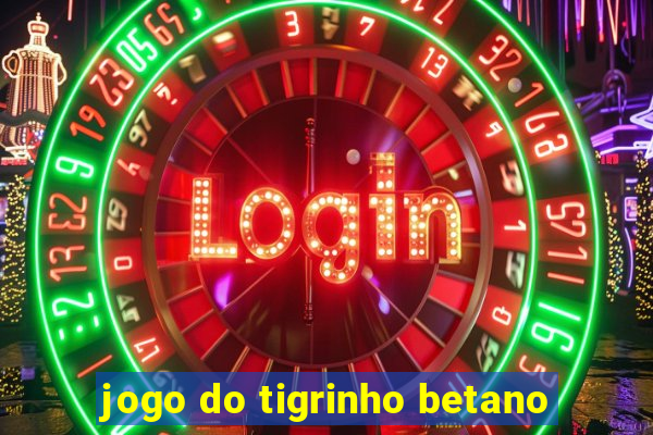 jogo do tigrinho betano