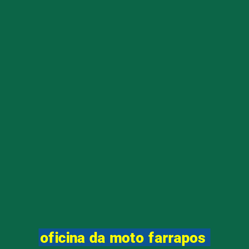 oficina da moto farrapos