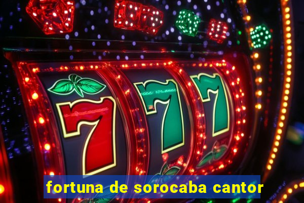 fortuna de sorocaba cantor