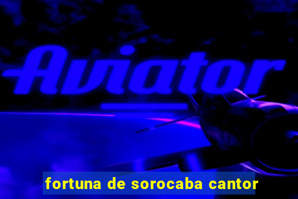 fortuna de sorocaba cantor