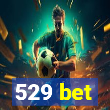 529 bet