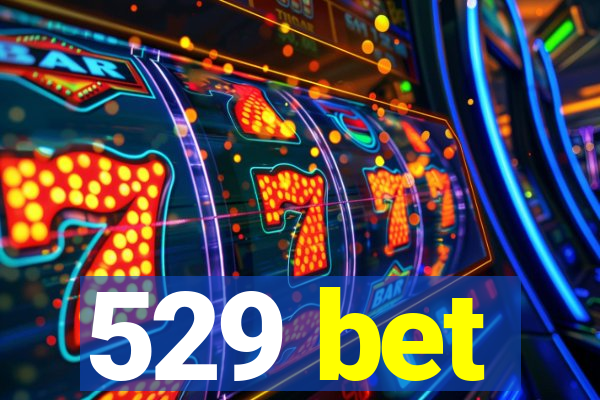 529 bet