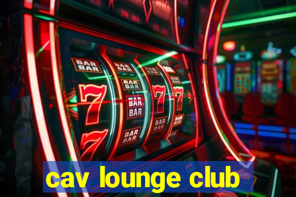 cav lounge club