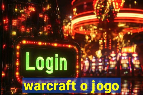 warcraft o jogo